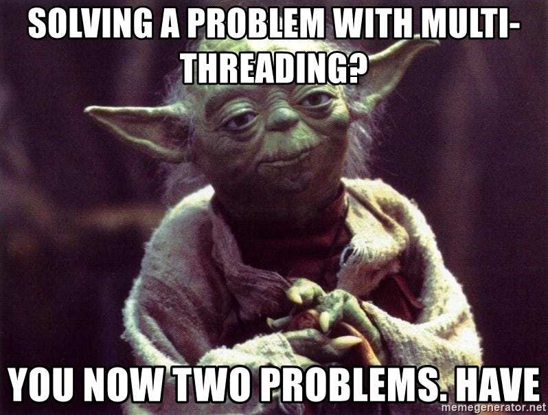 Solving a problem with multi-threading? You now two problems have.